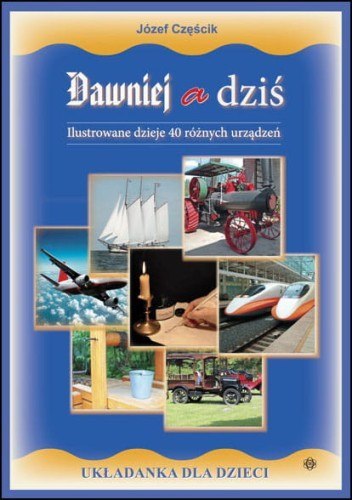Dawniej a dziś Ilustrowane dzieje 40 różnych urządzeń Dawniej a dziś Ilustrowane dzieje 40 różnych urządzeń