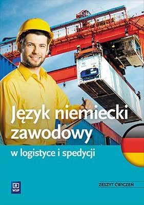 Język niemiecki zawodowy w logistyce i spedycji. Zeszyt ćwiczeń. Szkoły ponadgimnazjalne Język niemiecki zawodowy w logistyce i spedycji. Zeszyt ćwiczeń. Szkoły ponadgimnazjalne