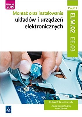 Montaż oraz instalowanie układów i urządzeń elektronicznych. Kwalifikacja ee. 03. Podręcznik do nauki zawodów elektronik i techn Montaż oraz instalowanie układów i urządzeń elektronicznych. Kwalifikacja ee. 03. Podręcznik do nauki zawodów elektronik i techn