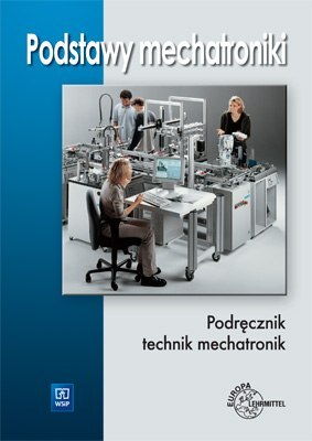 Podstawy mechatroniki. Podręcznik szkoły ponadgimnazjalne Podstawy mechatroniki. Podręcznik szkoły ponadgimnazjalne