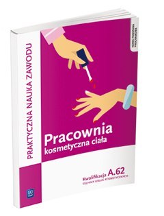 Pracownia kosmetyczna ciała. Wykonywanie zabiegów kosmetycznych ciała. Kwalifikacja A.62 Pracownia kosmetyczna ciała. Wykonywanie zabiegów kosmetycznych ciała. Kwalifikacja A.62