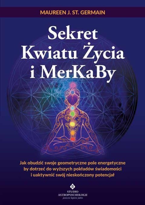 Sekret Kwiatu Życia i MerKaBy. Jak obudzić swoje geometryczne pole energetyczne by dotrzeć do wyższych pokładów świadomości i ua Sekret Kwiatu Życia i MerKaBy. Jak obudzić swoje geometryczne pole energetyczne by dotrzeć do wyższych pokładów świadomości i ua