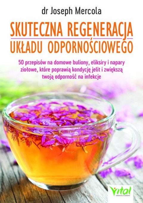 Skuteczna regeneracja układu odpornościowego. 50 przepisów na domowe buliony, eliksiry i napary ziołowe, które poprawią kondycję Skuteczna regeneracja układu odpornościowego. 50 przepisów na domowe buliony, eliksiry i napary ziołowe, które poprawią kondycję