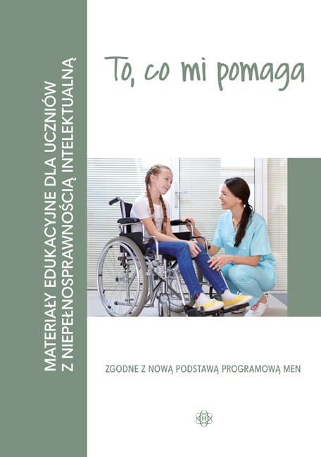 To, co mi pomaga Materiały edukacyjne dla uczniów z niepełnosprawnością intelektualną To, co mi pomaga Materiały edukacyjne dla uczniów z niepełnosprawnością intelektualną