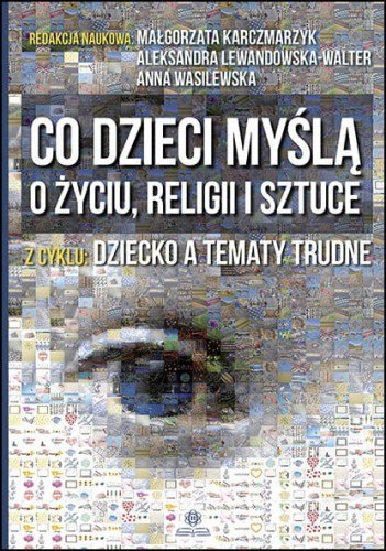 Co dzieci myślą o życiu, religii i sztuce Co dzieci myślą o życiu, religii i sztuce