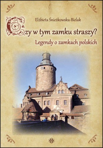 Czy w tym zamku straszy? Legendy o zamkach polskich Czy w tym zamku straszy? Legendy o zamkach polskich