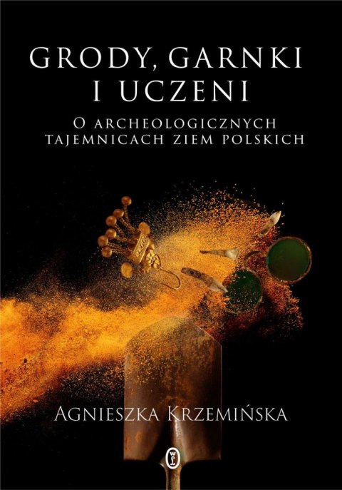 Grody, garnki i uczeni. O archeologicznych tajemnicach ziem polskich Grody, garnki i uczeni. O archeologicznych tajemnicach ziem polskich