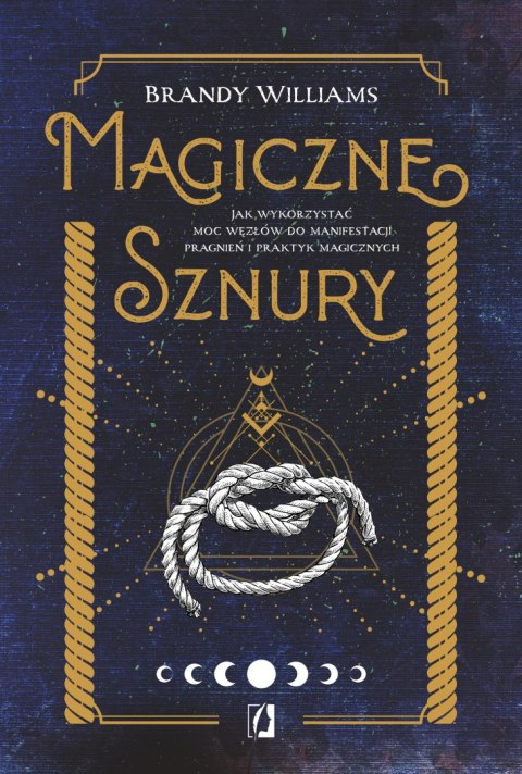 Magiczne sznury. Jak wykorzystać moc węzłów do manifestacji pragnień i praktyk magicznych Magiczne sznury. Jak wykorzystać moc węzłów do manifestacji pragnień i praktyk magicznych