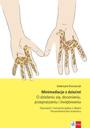 Minimediacje z dziećmi O dzieleniu się, docenianiu, przepraszaniu i świętowaniu Minimediacje z dziećmi O dzieleniu się, docenianiu, przepraszaniu i świętowaniu