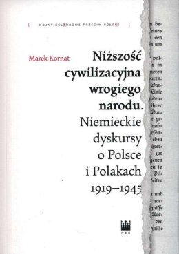 Niższość cywilizacyjna wrogiego narodu. Niemieckie dyskursy o Polsce i Polakach 1919-1945