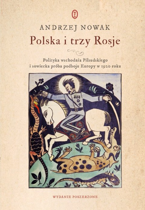 Polska i trzy Rosje. Polityka wschodnia Piłsudskiego i sowiecka próba podboju Europy w 1920 roku Polska i trzy Rosje. Polityka wschodnia Piłsudskiego i sowiecka próba podboju Europy w 1920 roku