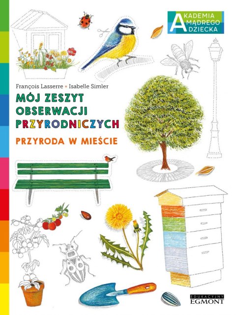 Przyroda w mieście. Akademia mądrego dziecka. Mój zeszyt obserwacji przyrodniczych Przyroda w mieście. Akademia mądrego dziecka. Mój zeszyt obserwacji przyrodniczych