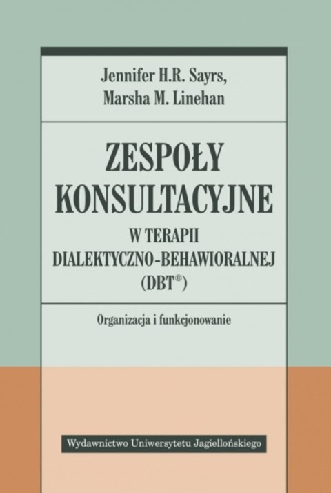 Zespoły konsultacyjne w terapii dialektyczno-behawioralnej (DBT®). Organizacja i funkcjonowanie Zespoły konsultacyjne w terapii dialektyczno-behawioralnej (DBT®). Organizacja i funkcjonowanie