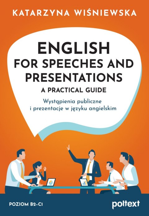 English for Speeches and Presentations A Practical Guide. Wystąpienia publiczne i prezentacje w języku angielskim English for Speeches and Presentations A Practical Guide. Wystąpienia publiczne i prezentacje w języku angielskim