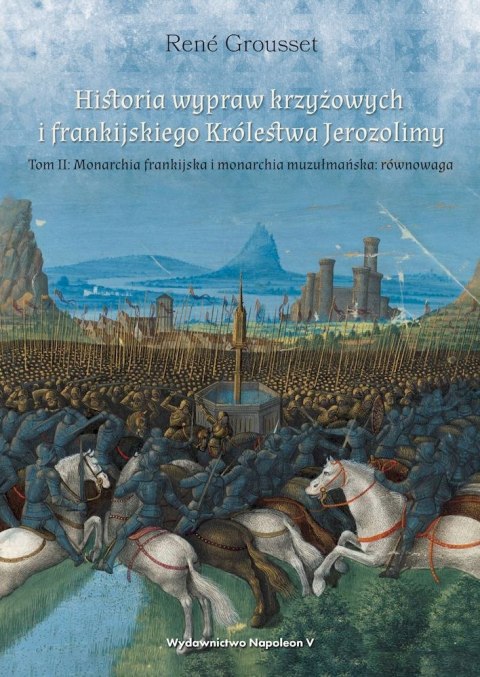 Historia wypraw krzyżowych i frankijskiego Królestwa Jerozolimy. Monarchia frankijska i monarchia muzułmańska równowaga. Tom 2 Historia wypraw krzyżowych i frankijskiego Królestwa Jerozolimy. Monarchia frankijska i monarchia muzułmańska równowaga. Tom 2