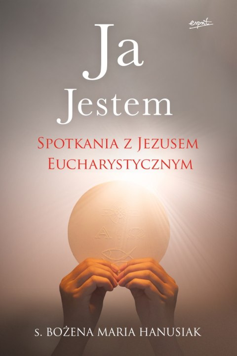 Ja Jestem. Spotkania z Jezusem Eucharystycznym Ja Jestem. Spotkania z Jezusem Eucharystycznym