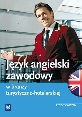 Język angielski zawodowy w branży turystyczno-hotelarskiej. Zeszyt ćwiczeń. Szkoły ponadgimnazjalne Język angielski zawodowy w branży turystyczno-hotelarskiej. Zeszyt ćwiczeń. Szkoły ponadgimnazjalne