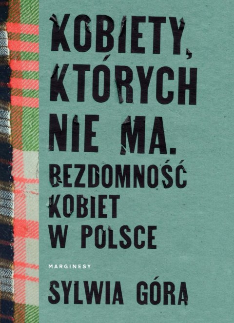 Kobiety, których nie ma. Bezdomność kobiet w Polsce Kobiety, których nie ma. Bezdomność kobiet w Polsce