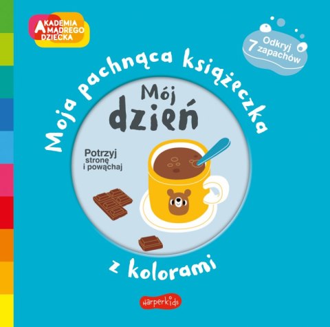 Mój dzień. Akademia mądrego dziecka. Moja pachnąca książeczka z kolorami Mój dzień. Akademia mądrego dziecka. Moja pachnąca książeczka z kolorami