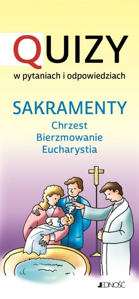 Sakramenty chrzest bierzmowanie Eucharystia. Quizy w pytaniach i odpowiedziach Sakramenty chrzest bierzmowanie Eucharystia. Quizy w pytaniach i odpowiedziach