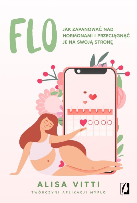 FLO. Jak zapanować nad hormonami i przeciągnąć je na swoją stronę FLO. Jak zapanować nad hormonami i przeciągnąć je na swoją stronę