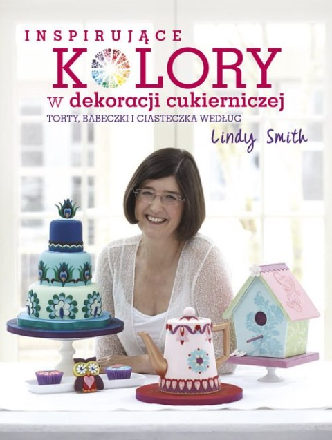 Inspirujące kolory w dekoracjach cukierniczych torty babeczki i ciasteczka według lindy smith Inspirujące kolory w dekoracjach cukierniczych torty babeczki i ciasteczka według lindy smith