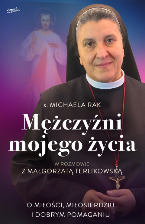 Mężczyźni mojego życia. O miłości, miłosierdziu i dobrym pomaganiu Mężczyźni mojego życia. O miłości, miłosierdziu i dobrym pomaganiu