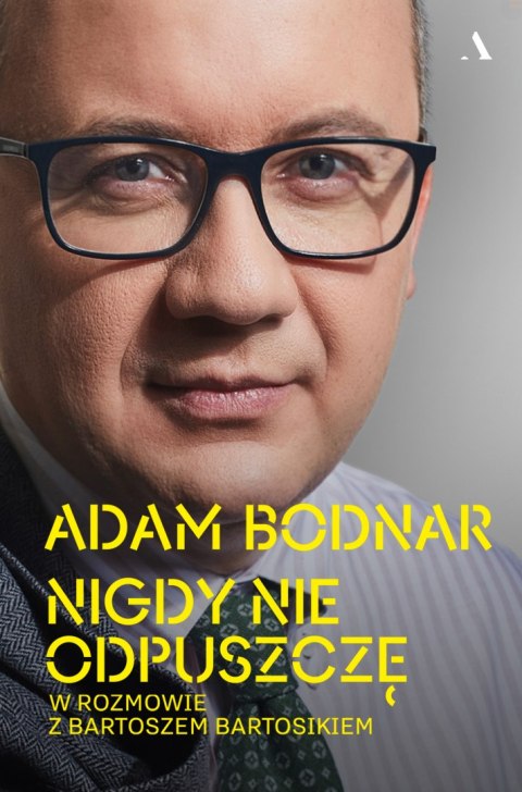 Nigdy nie odpuszczę. Adam Bodnar w rozmowie z Bartoszem Bartosikiem Nigdy nie odpuszczę. Adam Bodnar w rozmowie z Bartoszem Bartosikiem