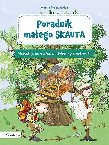 Poradnik małego skauta. Wszystko, co musisz wiedzieć, by przetrwać! Poradnik małego skauta. Wszystko, co musisz wiedzieć, by przetrwać!