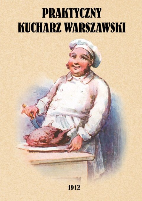 Praktyczny kucharz warszawski. Poradnik dla młodych gospodyń zawierający 1503 różnych przepisów wyd. 2 Praktyczny kucharz warszawski. Poradnik dla młodych gospodyń zawierający 1503 różnych przepisów wyd. 2