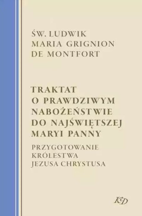 Traktat o Prawdziwym Nabożeństwie Do Najświętszej Maryi Panny Traktat o Prawdziwym Nabożeństwie Do Najświętszej Maryi Panny
