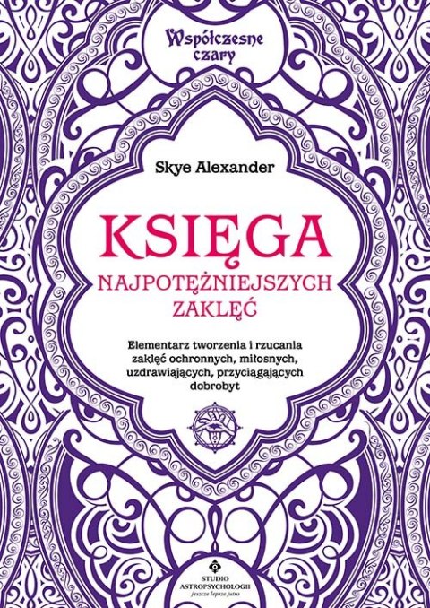 Księga najpotężniejszych zaklęć. Elementarz tworzenia i rzucania zaklęć ochronnych, miłosnych, uzdrawiających, przyciągających d Księga najpotężniejszych zaklęć. Elementarz tworzenia i rzucania zaklęć ochronnych, miłosnych, uzdrawiających, przyciągających d