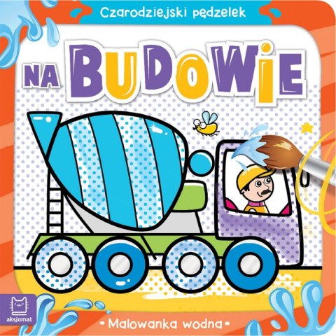 Na budowie. Malowanka wodna. Czarodziejski pędzelek Na budowie. Malowanka wodna. Czarodziejski pędzelek