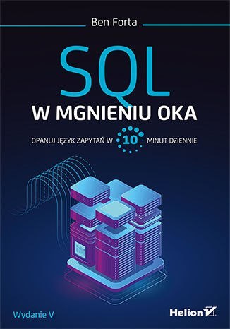 SQL w mgnieniu oka. Opanuj język zapytań w 10 minut dziennie wyd. 5 SQL w mgnieniu oka. Opanuj język zapytań w 10 minut dziennie wyd. 5