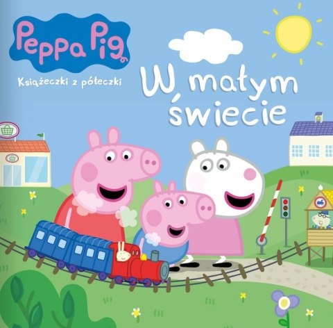 W małym świecie. Książeczki z półeczki. Świnka Peppa W małym świecie. Książeczki z półeczki. Świnka Peppa