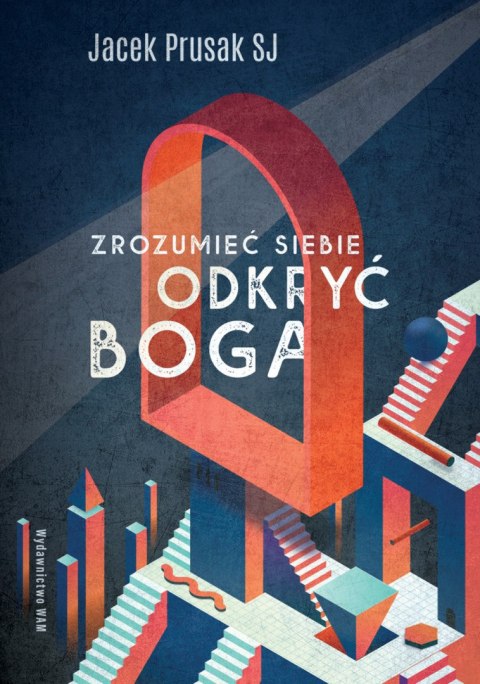 Zrozumieć siebie, odkryć Boga Zrozumieć siebie, odkryć Boga