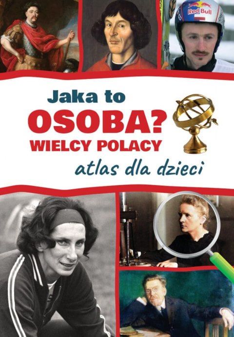 Jaka to osoba? Wielcy Polacy. Atlas dla dzieci Jaka to osoba? Wielcy Polacy. Atlas dla dzieci