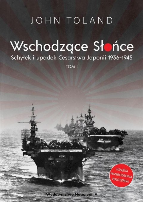 Wschodzące Słońce. Schyłek i upadek Cesarstwa Japonii 1936-1945. Tom 1 Wschodzące Słońce. Schyłek i upadek Cesarstwa Japonii 1936-1945. Tom 1