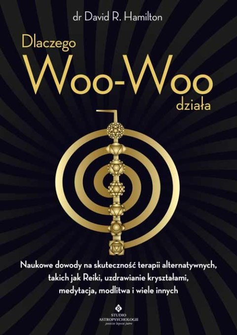 Dlaczego Woo-Woo działa. Naukowe dowody na skuteczność terapii alternatywnych, takich jak Reiki, uzdrawianie kryształami, medyta Dlaczego Woo-Woo działa. Naukowe dowody na skuteczność terapii alternatywnych, takich jak Reiki, uzdrawianie kryształami, medyta