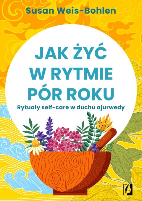 Jak żyć w rytmie pór roku. Rytuały self-care w duchu ajurwedy Jak żyć w rytmie pór roku. Rytuały self-care w duchu ajurwedy