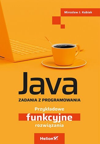 Java. Zadania z programowania. Przykładowe funkcyjne rozwiązania Java. Zadania z programowania. Przykładowe funkcyjne rozwiązania