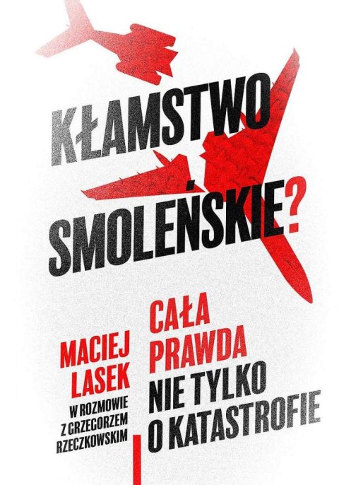 Kłamstwo smoleńskie? Cała prawda nie tylko o katastrofie Kłamstwo smoleńskie? Cała prawda nie tylko o katastrofie