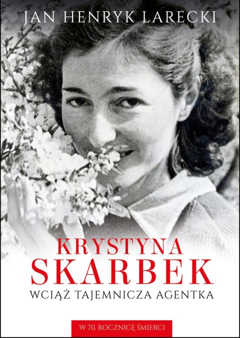 Krystyna Skarbek. Wciąż tajemnicza agentka. W 70. rocznicę śmierci Krystyna Skarbek. Wciąż tajemnicza agentka. W 70. rocznicę śmierci