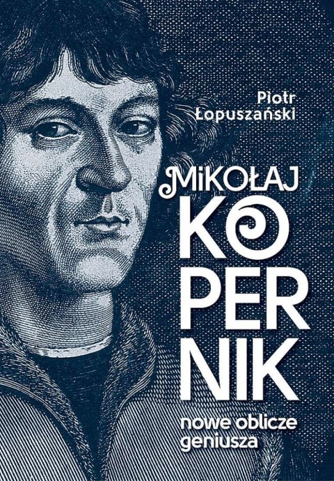 Mikołaj Kopernik. Nowe oblicze geniusza Mikołaj Kopernik. Nowe oblicze geniusza