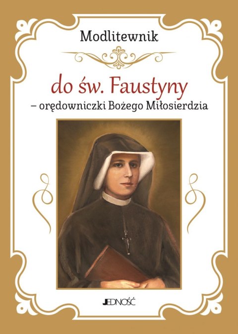Modlitewnik do św. Faustyny - orędowniczki Bożego Miłosierdzia Modlitewnik do św. Faustyny - orędowniczki Bożego Miłosierdzia