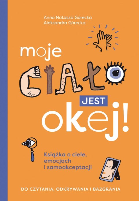 Moje ciało jest okej! Książka o ciele, emocjach i samoakceptacji. Do czytania, odkrywania i bazgrania Moje ciało jest okej! Książka o ciele, emocjach i samoakceptacji. Do czytania, odkrywania i bazgrania