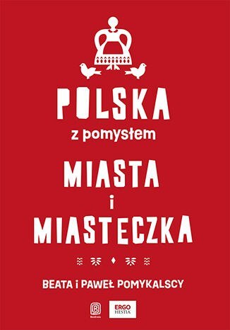 Polska z pomysłem. Miasta i miasteczka Polska z pomysłem. Miasta i miasteczka