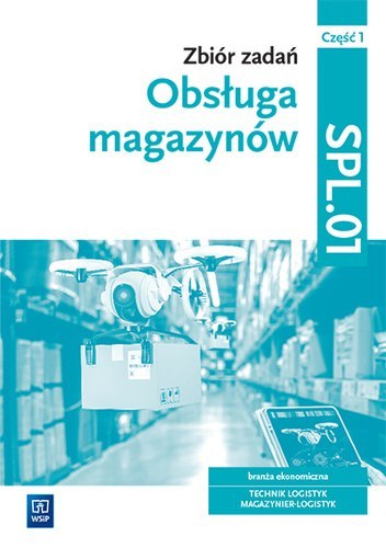 Zbiór zadań Obsługa magazynów Kwalifikacja SPL.01 Część 1 Zbiór zadań Obsługa magazynów Kwalifikacja SPL.01 Część 1