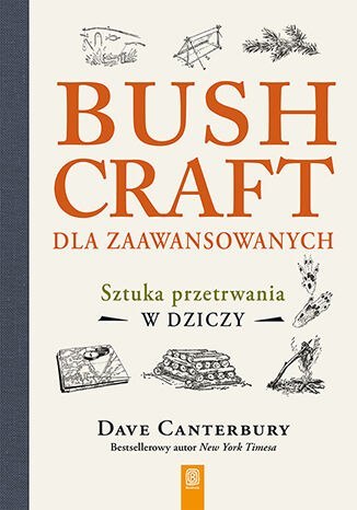 Bushcraft dla zaawansowanych. Sztuka przetrwania w dziczy Bushcraft dla zaawansowanych. Sztuka przetrwania w dziczy
