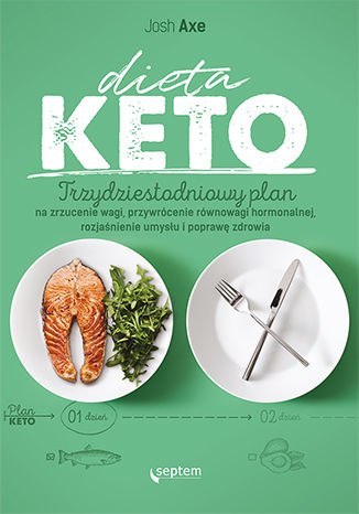 Dieta keto. Trzydziestodniowy plan na zrzucenie wagi, przywrócenie równowagi hormonalnej, rozjaśnienie umysłu i poprawę zdrowia Dieta keto. Trzydziestodniowy plan na zrzucenie wagi, przywrócenie równowagi hormonalnej, rozjaśnienie umysłu i poprawę zdrowia